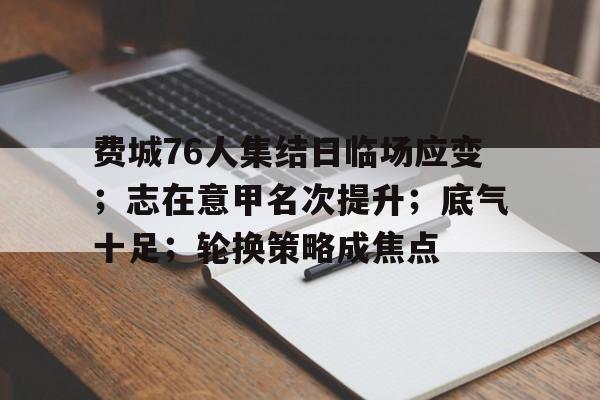 费城76人集结日临场应变；志在意甲名次提升；底气十足；轮换策略成焦点的简单介绍